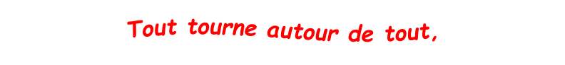 Tout tourne autour de tout,