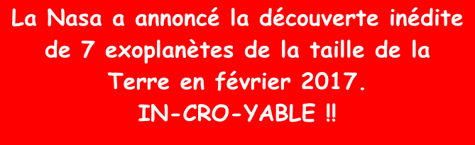 La Nasa a annoncé la découverte inédite  de 7 exoplanètes de la taille de la  Terre en février 2017. IN-CRO-YABLE !!