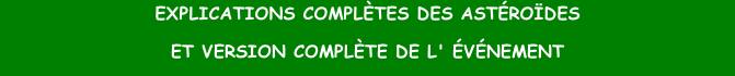 EXPLICATIONS COMPLÈTES DES ASTÉROÏDES  ET VERSION COMPLÈTE DE L' ÉVÉNEMENT