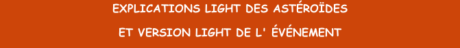 EXPLICATIONS LIGHT DES ASTÉROÏDES  ET VERSION LIGHT DE L' ÉVÉNEMENT