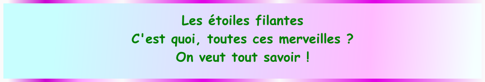 Les étoiles filantes C'est quoi, toutes ces merveilles ?  On veut tout savoir !